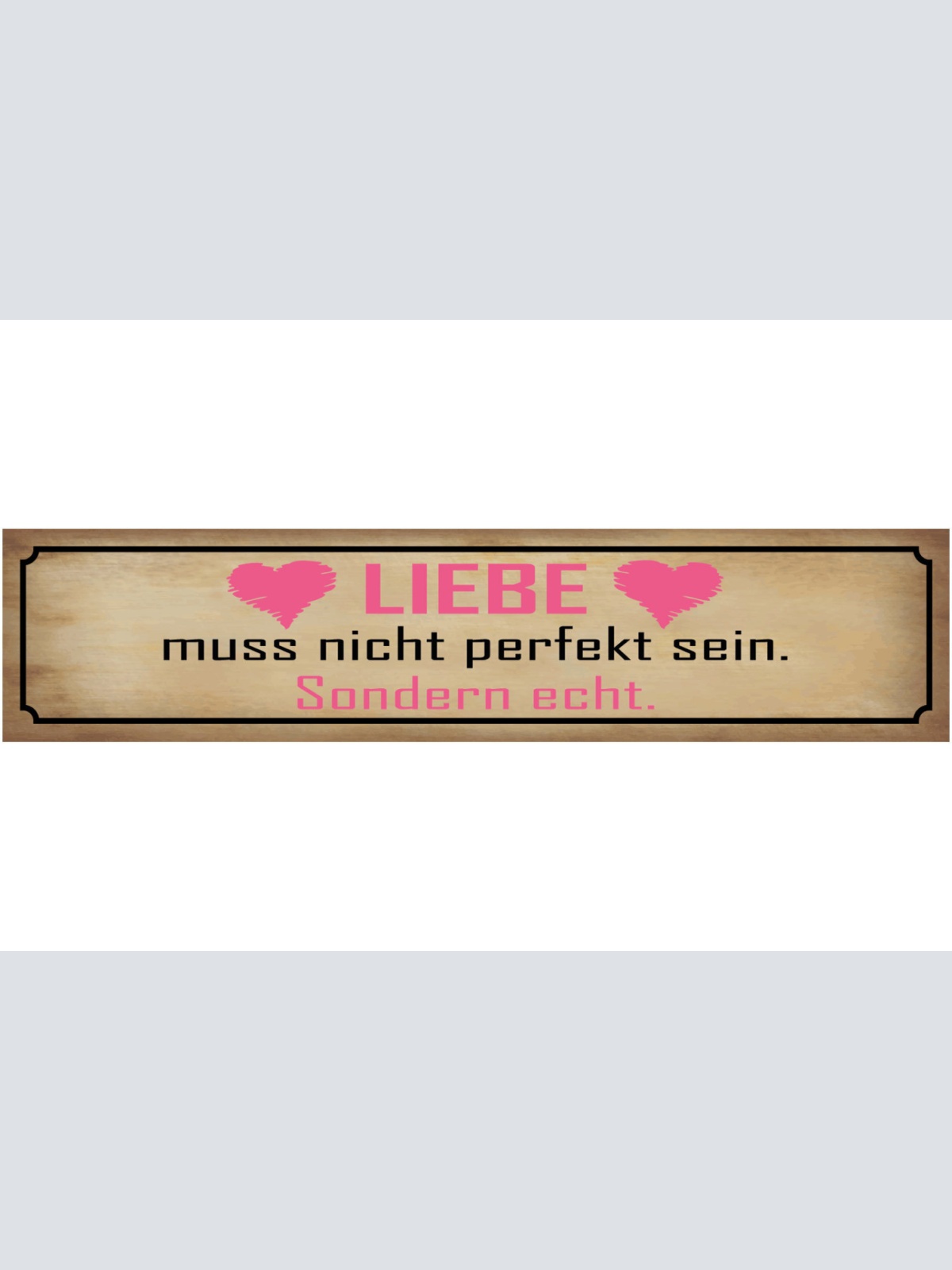 Schild Liebe Muss Nicht Perfekt Sein Sondern Echt Ehe Herz 46 x 10 Blech od.Holz