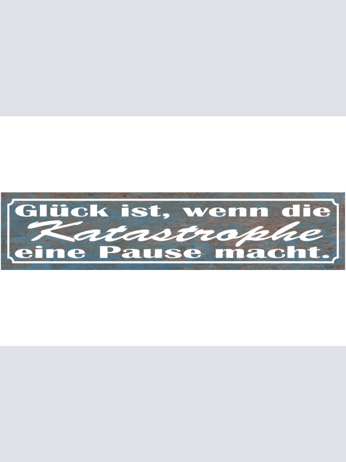 Schild Glück Katastrophe Pause Leben Glücklich Chaos 46 x 10 Blech od. Holz