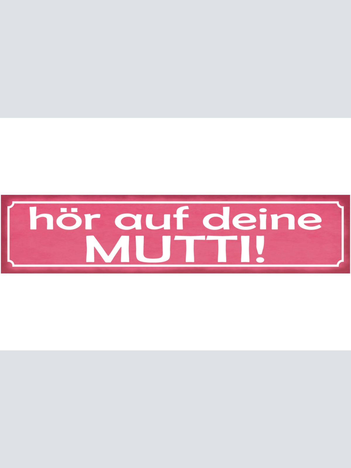 Schild Hör Auf Mutti Mama Mutter Eltern Kind Liebe Familie 46 x 10 Blech od.Holz