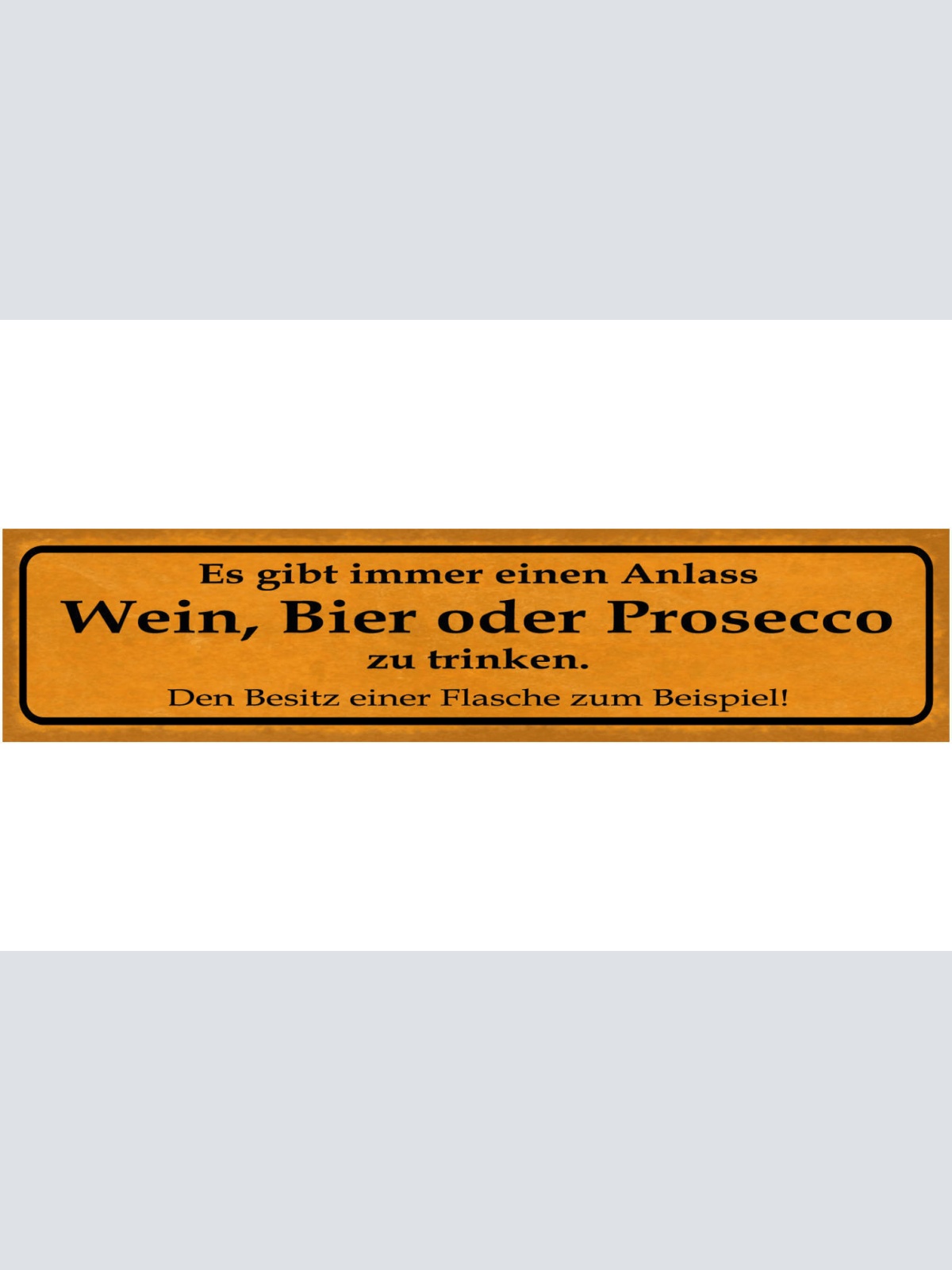 Schild Wein Bier Prosecco Alkohol Flasche Anlass Grund 46 x 10 Blech od. Holz