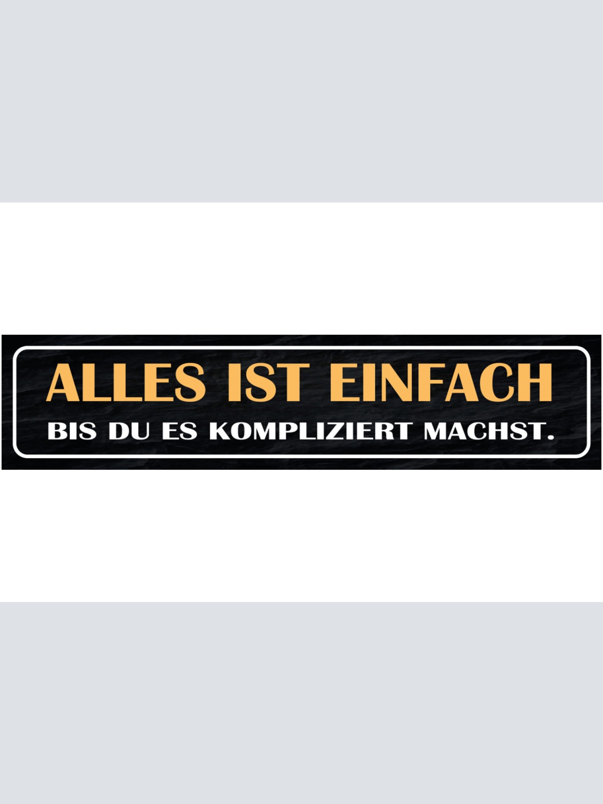 Schild Alles Ist Einfach Bis Du Es Kompliziert Machst 46 x 10 Blech od. Holz