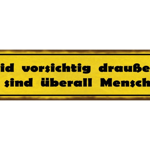 Schild Seid Vorsichtig Draußen Da Sind Überall Menschen 46 x 10 Blech od. Holz