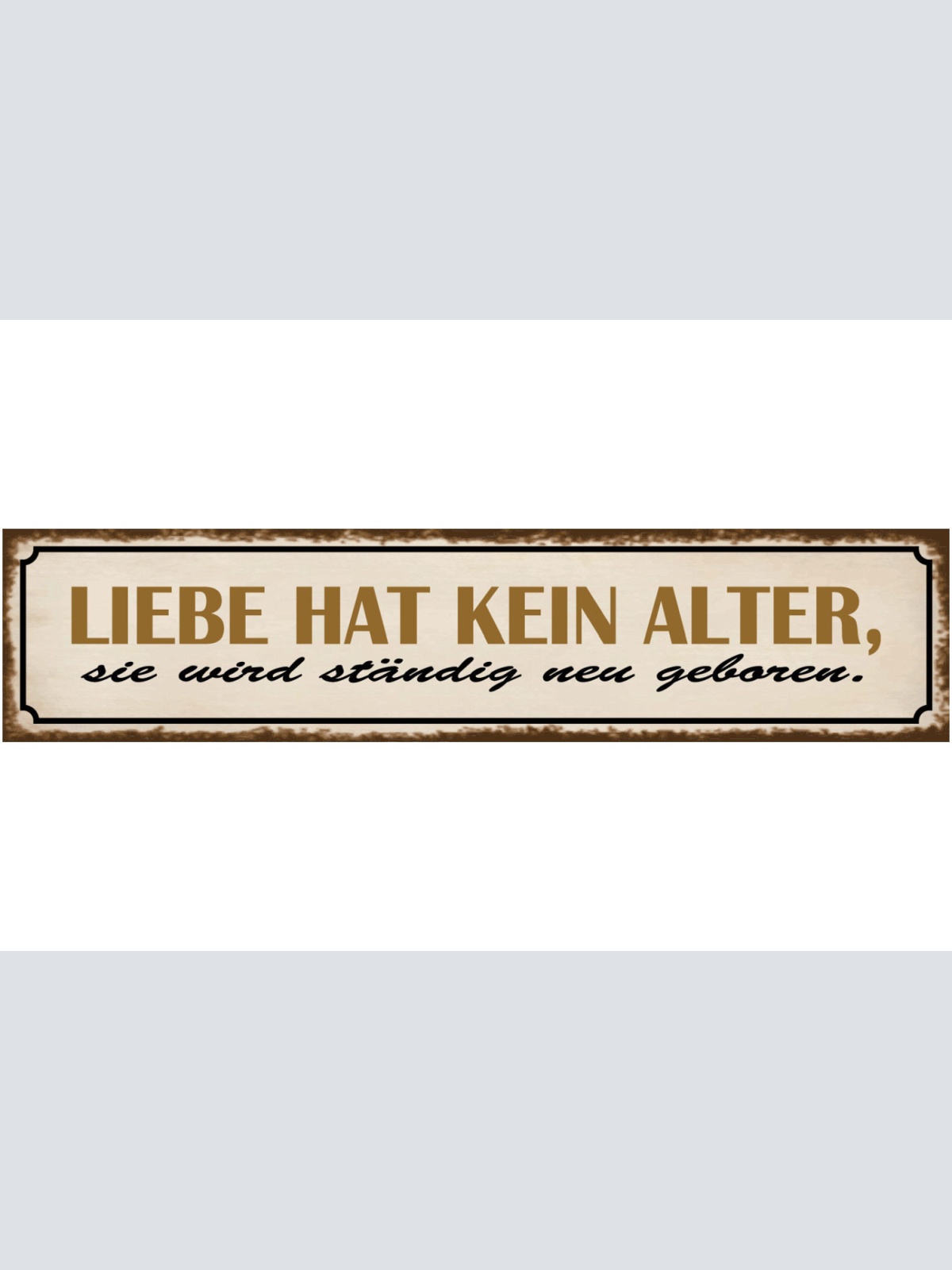 Schild Liebe Kein Alter Neu Geboren Ehe Beziehung Familie 46 x 10 Blech od. Holz