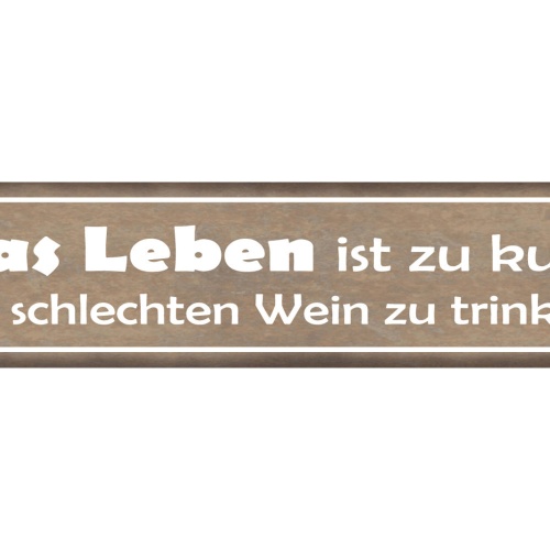 Schild Leben Zu Kurz Schlechter Wein Alkohol Glas Rebe 46 x 10 Blech od. Holz