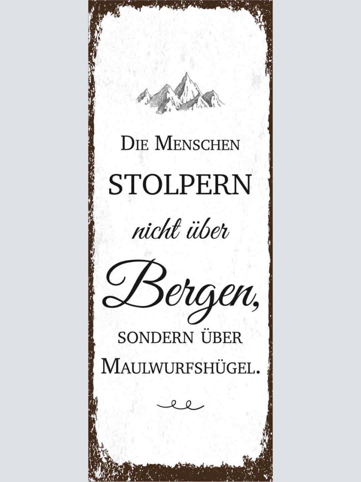Schild Die Menschen Stolpern Nicht Über Bergen Sondern Über Maulwurfshügel 27x10