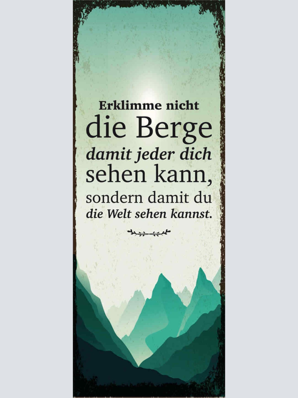 Schild Erklimme Nicht Berg Damit Jeder Dich Sehen Kann Sondern Welt Sehen Kannst