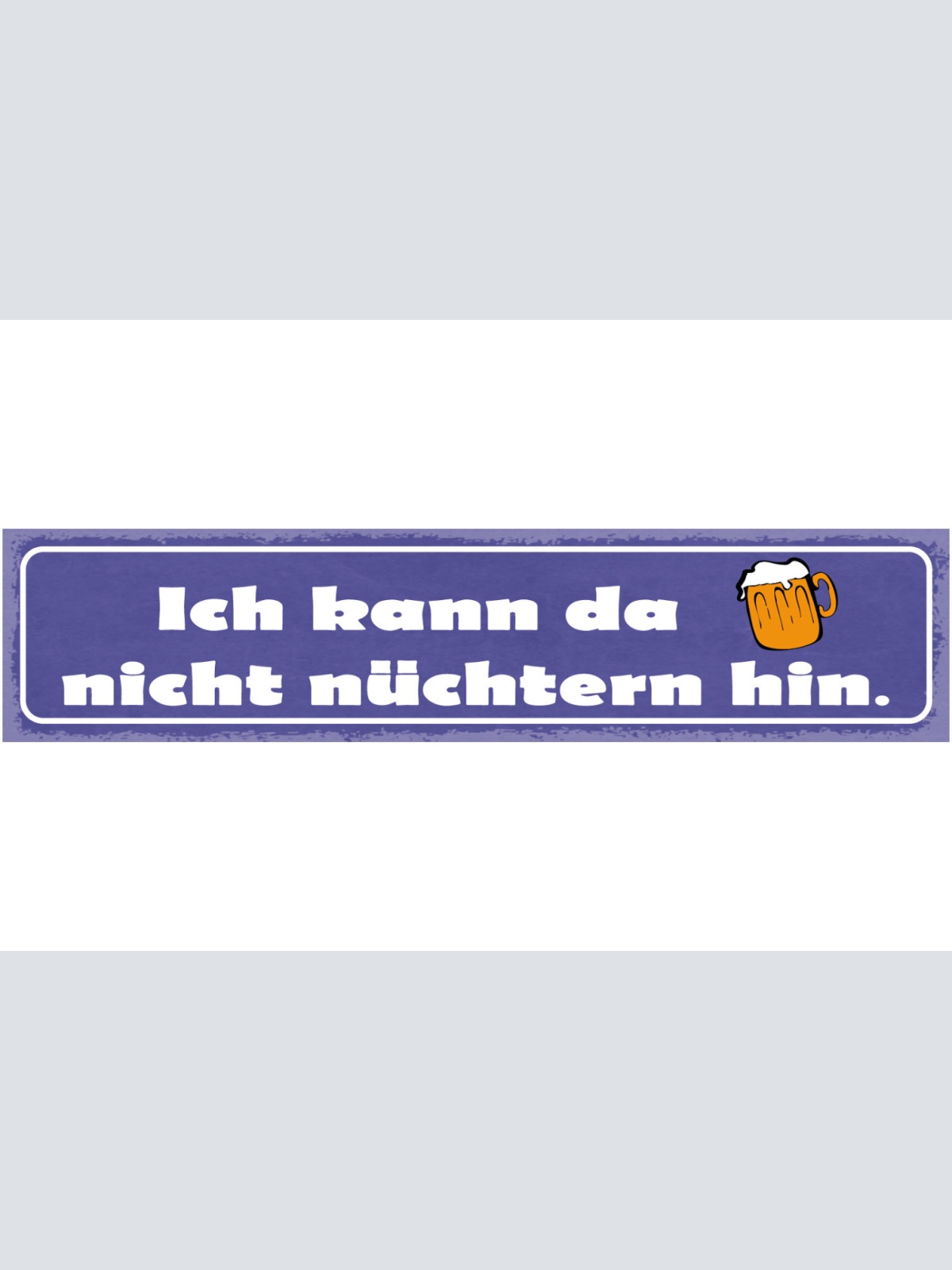 Schild Ich Kann Da Nicht Nüchtern Hin Bier Glas Alkohol 46 x 10 Blech od. Holz