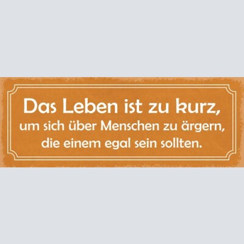 Schild leben ist zu kurz um sich über menschen zu ärgern egal sein sollen 27x10