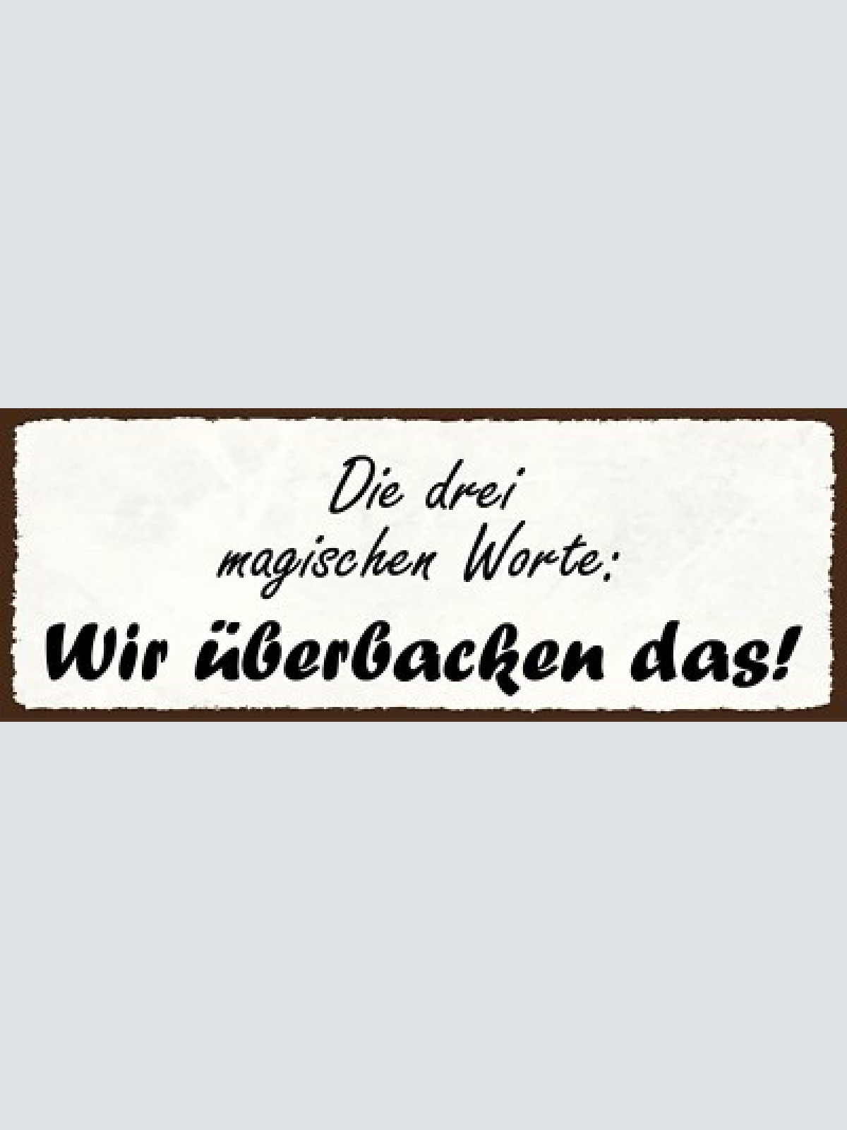 Schild die 3 magischen worte wir überbacken das backen 27x10 blech od.holz
