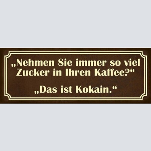 Schild nehmen sie immer so viel zucker in ihren kaffee das ist kokain 27x10