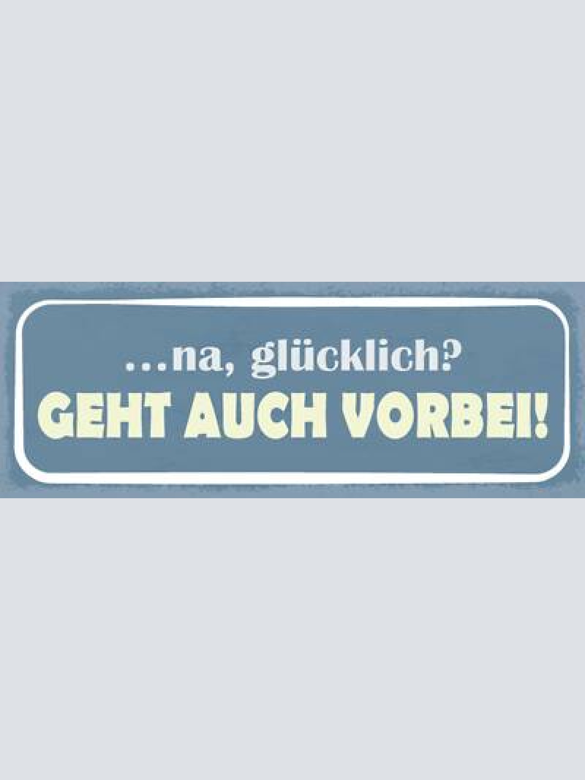 Schild na glücklich geht auch vorbei unglück pech zufrieden 27x10 blech od.holz
