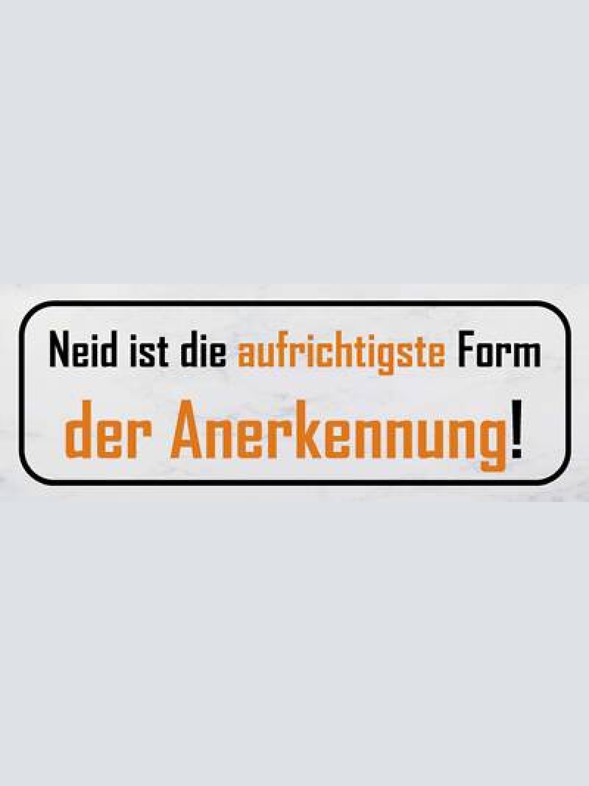 Schild neid ist die aufrichtigste form der anerkennung 27x10 blech od.holz