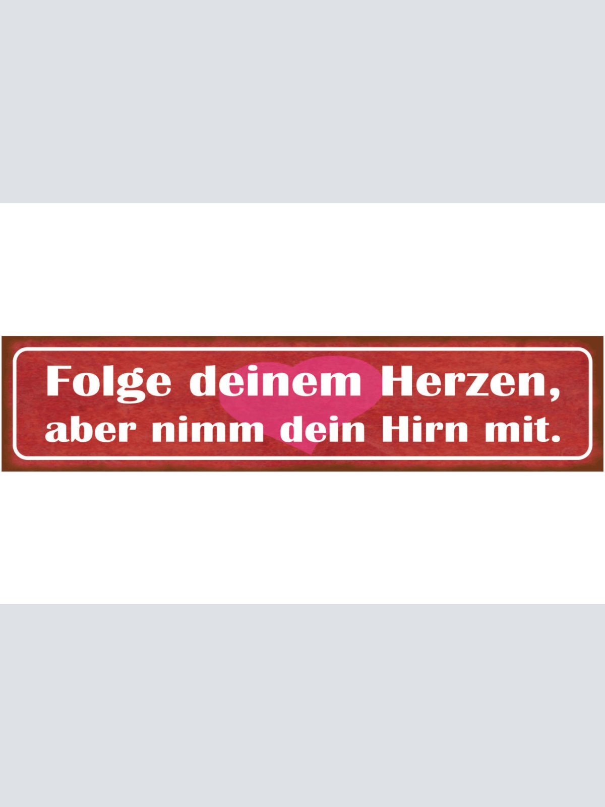 Schild Folge Deinem Herzen Aber Nimm Dein Hirn Mit Liebe 46 x 10 Blech od. Holz