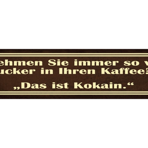 Schild Immer soviel Zucker in Kaffee Kokain Droge Café 46 x 10 Blech od. Holz