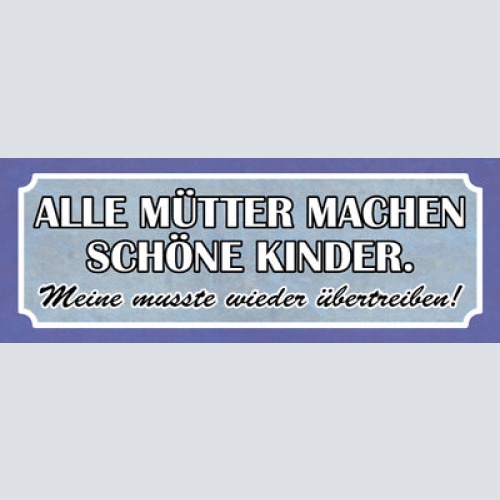 Schild alle mütter machen schöne kinder meine musste wieder übertreiben 27x10