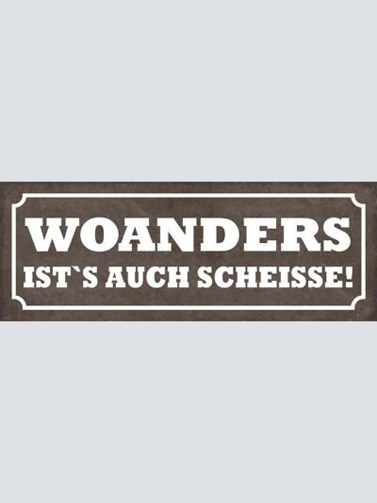 Schild woanders ist's auch scheisse urlaub reisen zuhause 27x10 blech od.holz
