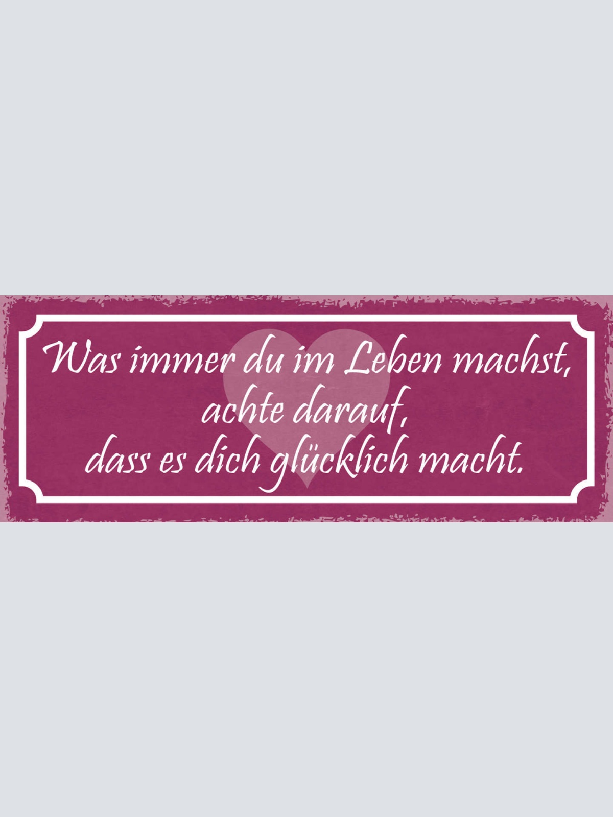 Schild Was Immer Du Im Leben Machst Achte Darauf Dass Es Dich Glücklich Macht