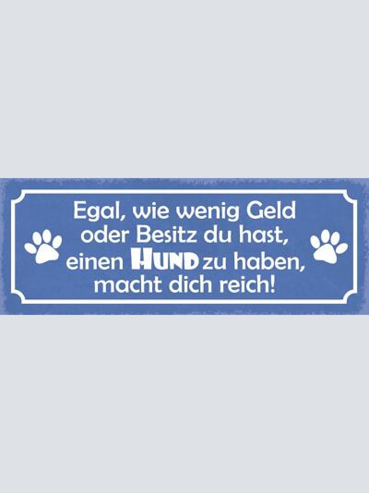 Schild egal wie wenig geld & besitz du hast einen hund zu haben macht dich reich
