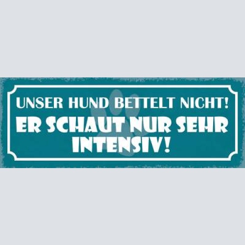 Schild unser hund bettelt nicht er schaut nur sehr intensiv 27x10 blech od.holz