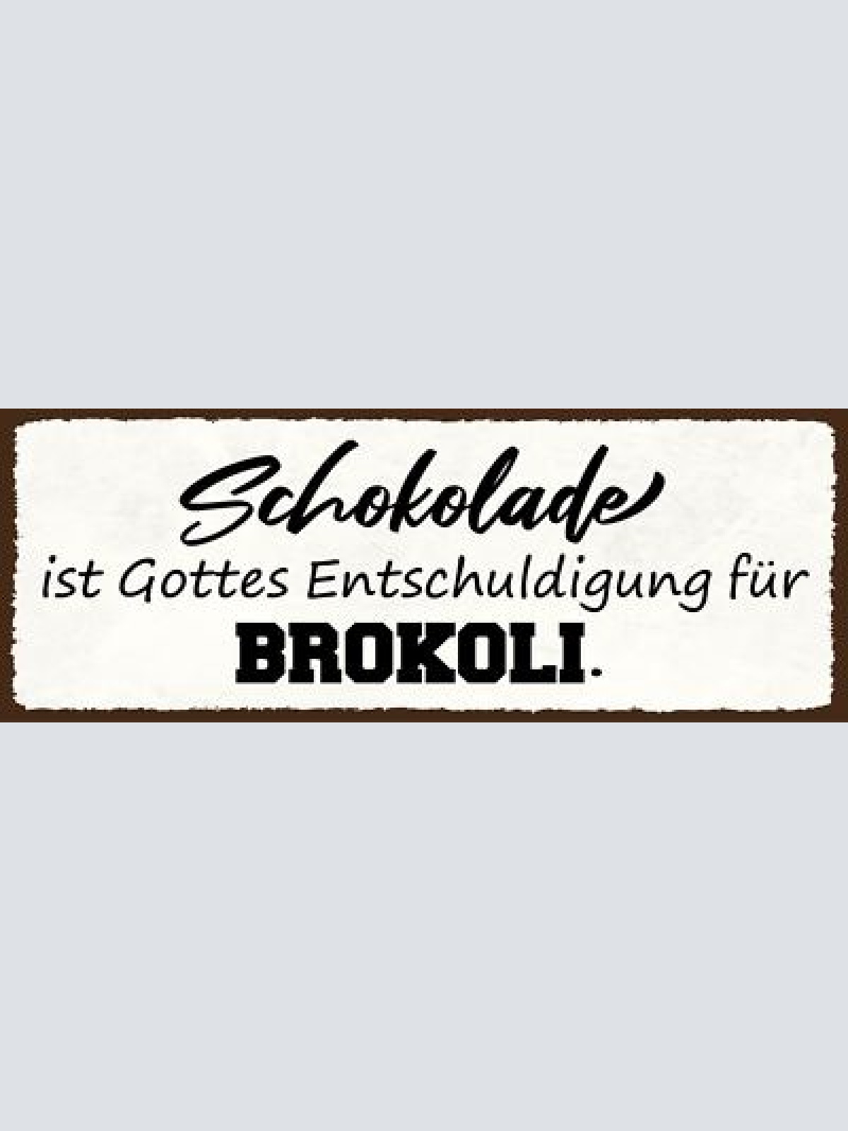 Schild schokolade ist gottes entschuldigung für brokkoli 27x10 blech od.holz