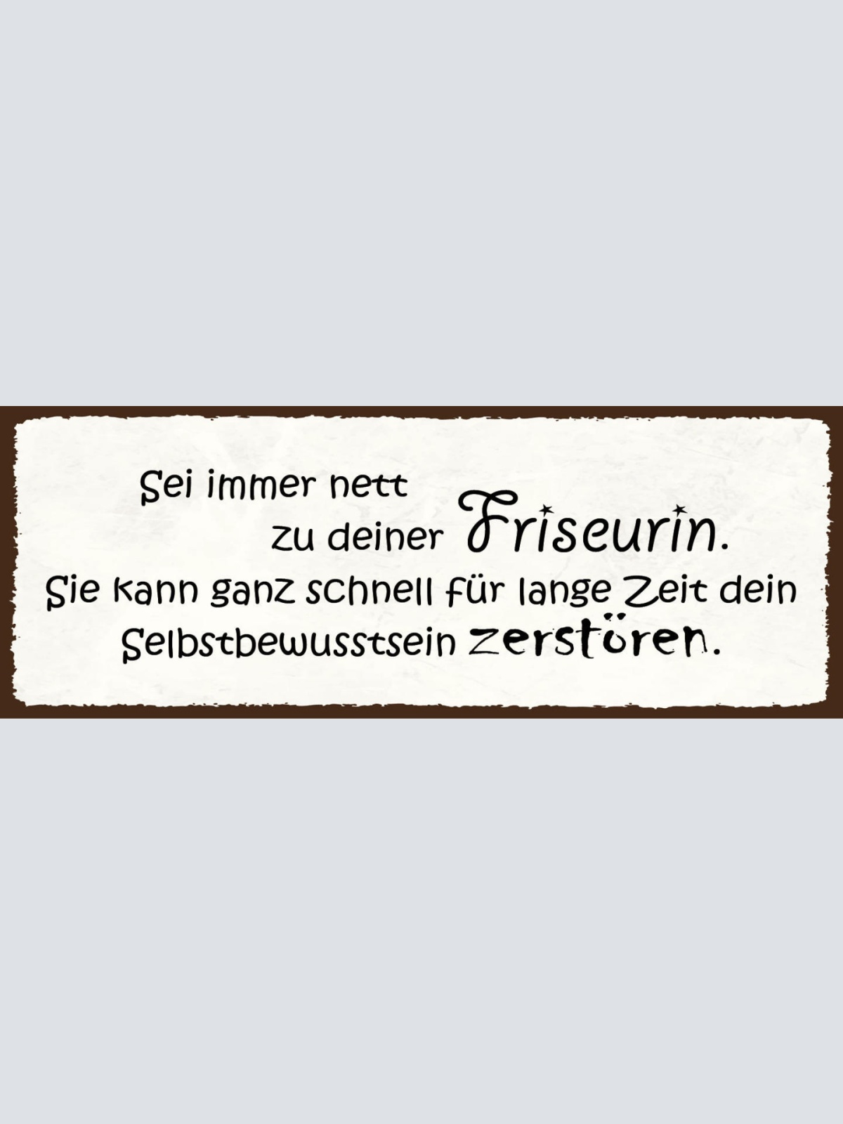 Schild Sei Immer Nett Zu Deiner Friseurin Schnell Selbstbewusstsein Zerstören