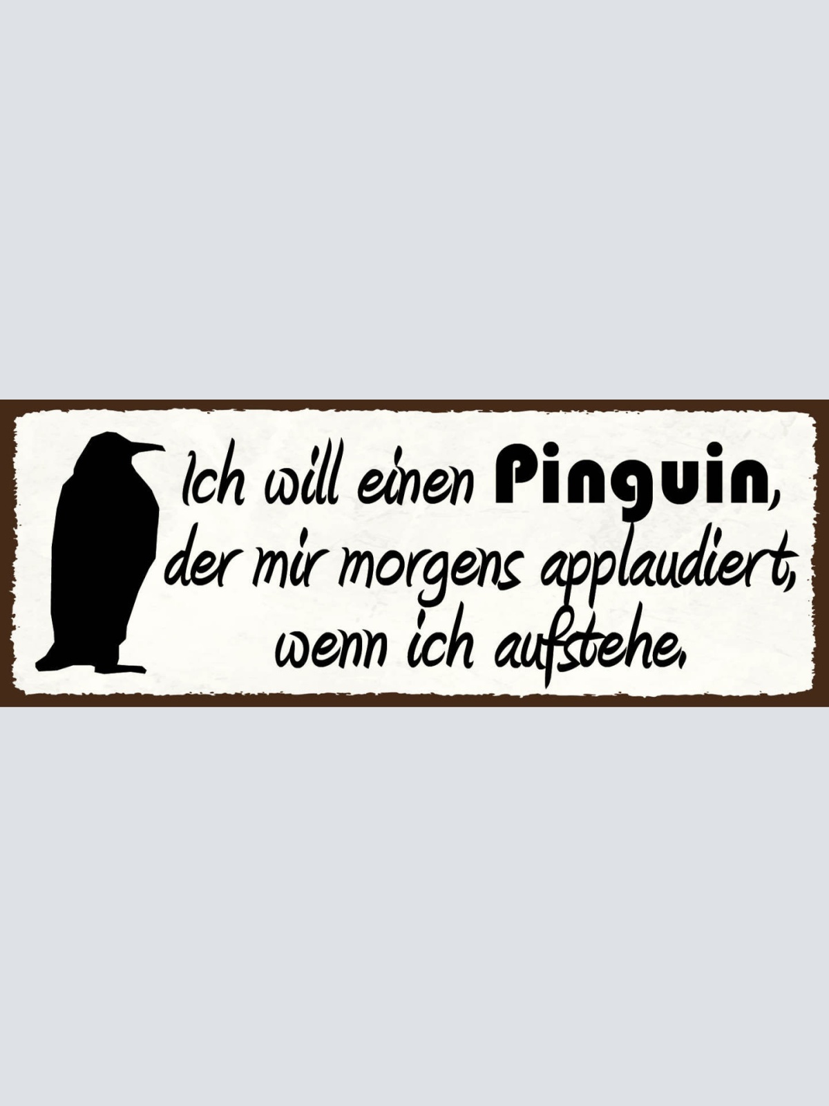 Schild Ich Will Einen Pinguin Dir Mir Morgens Applaudiert Wenn Ich Aufstehe