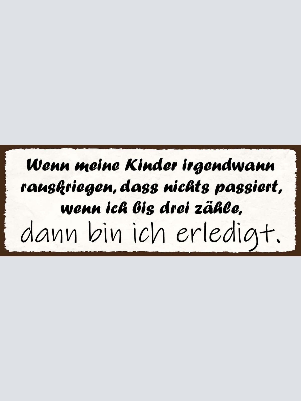 Schild Wenn Meine Kinder Irgendwann Rauskriegen Das Nichts Passiert Bis 3 Zähle