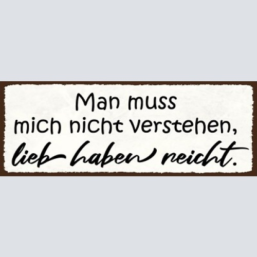 Schild man muss mich nicht verstehen lieb haben reicht liebe 27x10 blech od.holz