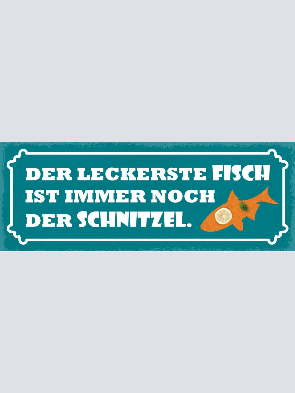 Schild Der Leckerste Fisch Ist Immer Noch Der Schnitzel 27x10 Blech od.Holz