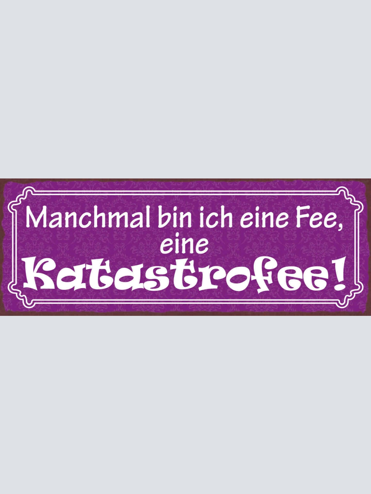 Schild Manchmal Bin Ich Eine Fee Eine Katastrofee Katastrophe 27x10Blech od.Holz