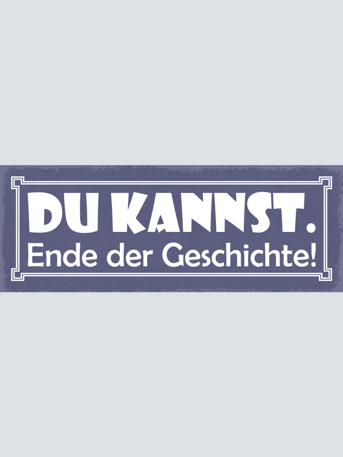 Schild Du Kannst Ende Der Geschicht Schaffen Fähigkeiten 27x10 Blech od.Holz