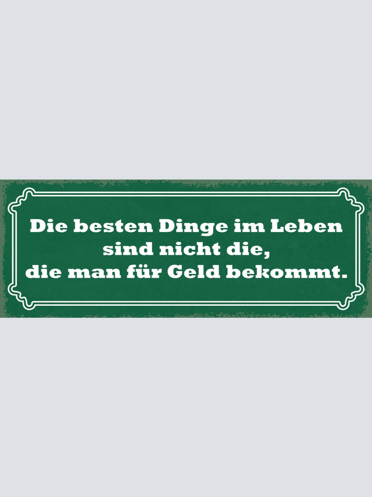 Schild Die Besten Dinge Im Leben Sind Nicht Die Die Man Für Geld Bekommt 27x10
