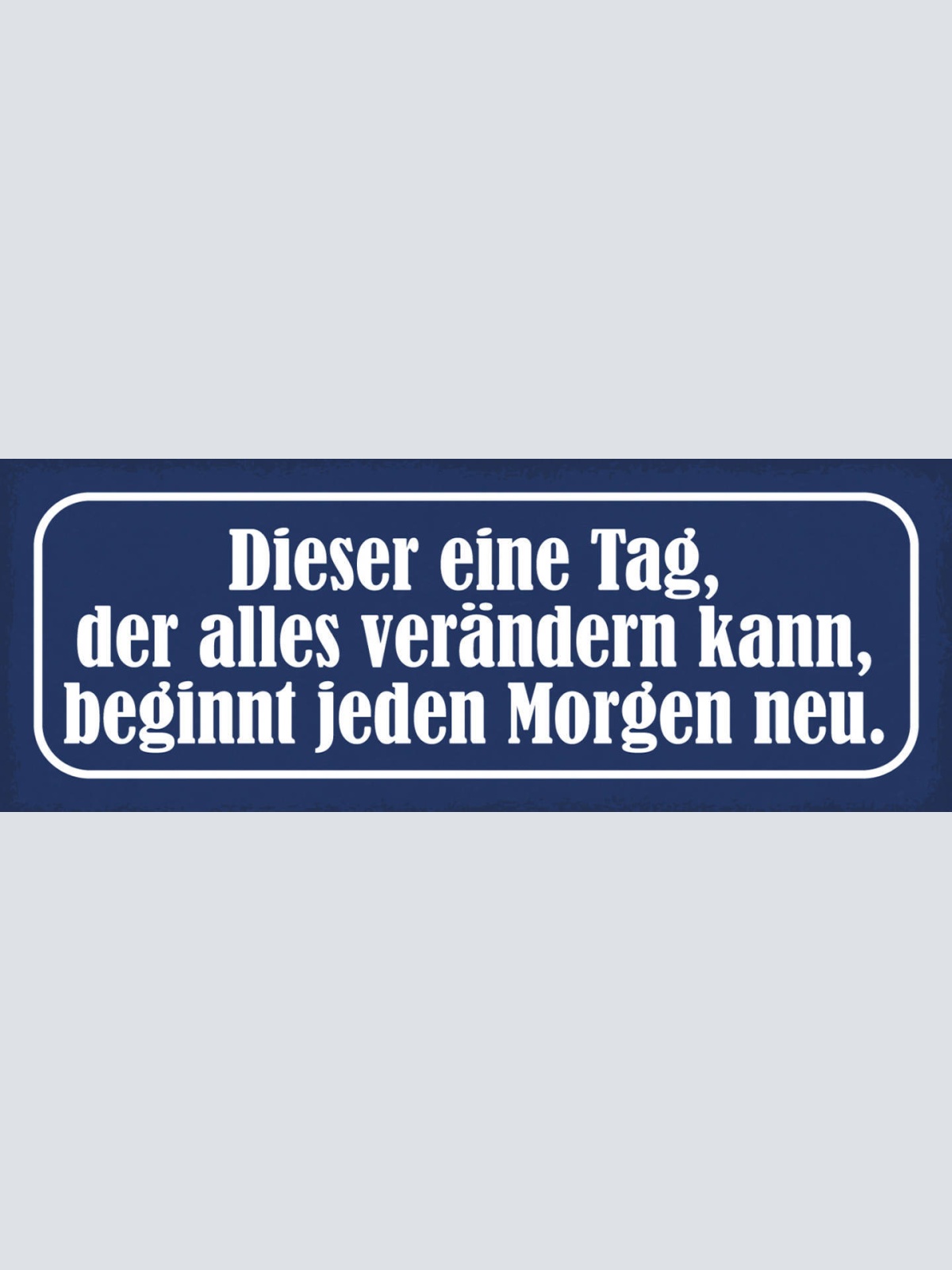 Schild Dieser Eine Tag Der Alles Verändern Kann Beginnt Morgen Leben 27x10