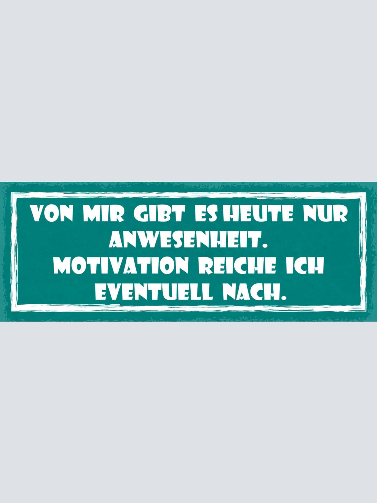Schild Von Mir Gibt Es Heute Nur Anwesenheit Motivation Reiche Ich Evtl Nach