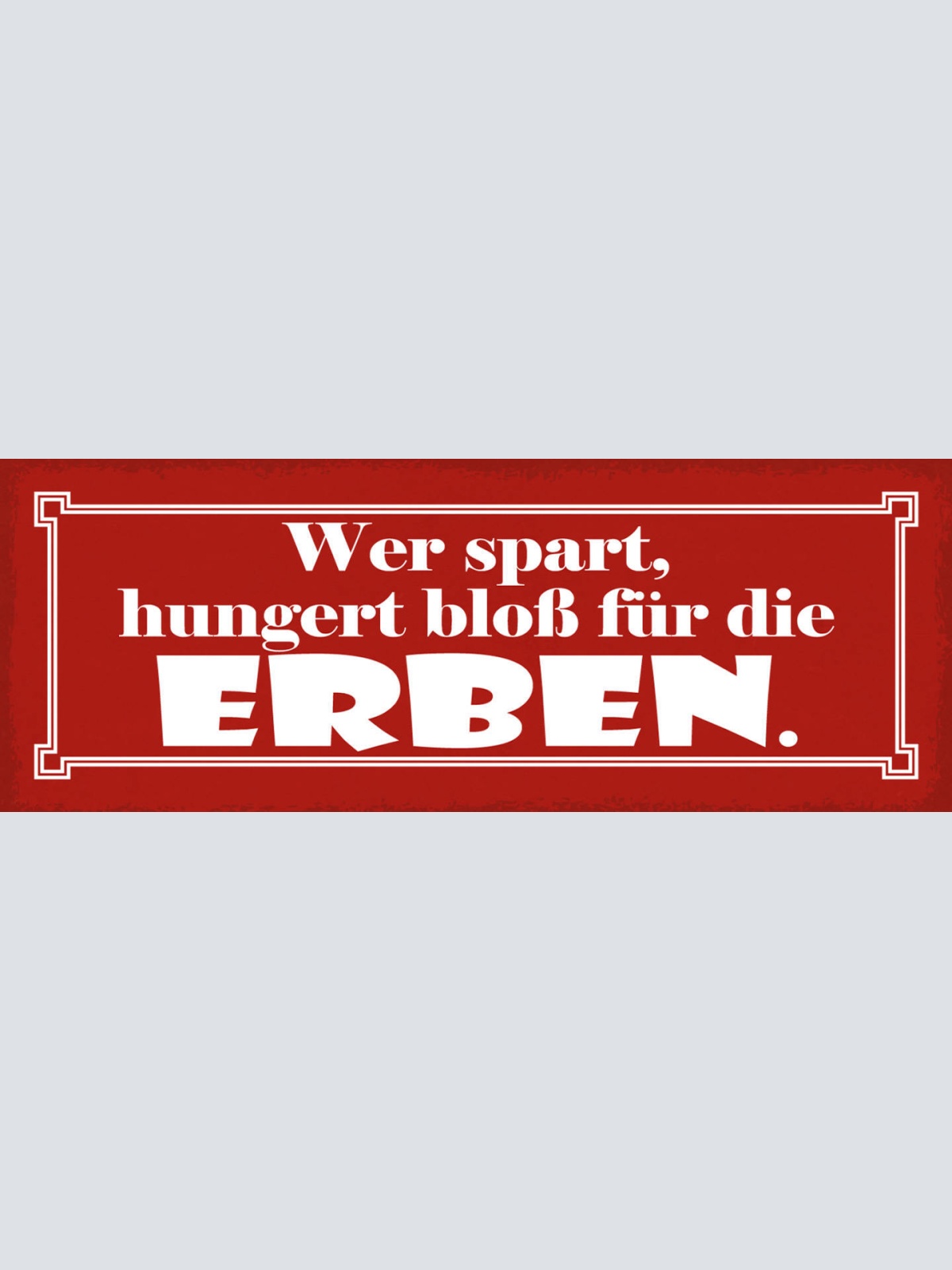 Schild Wer Spart Hungert Bloß Für Die Erben Geld Sparen 27x10 Blech od.Holz