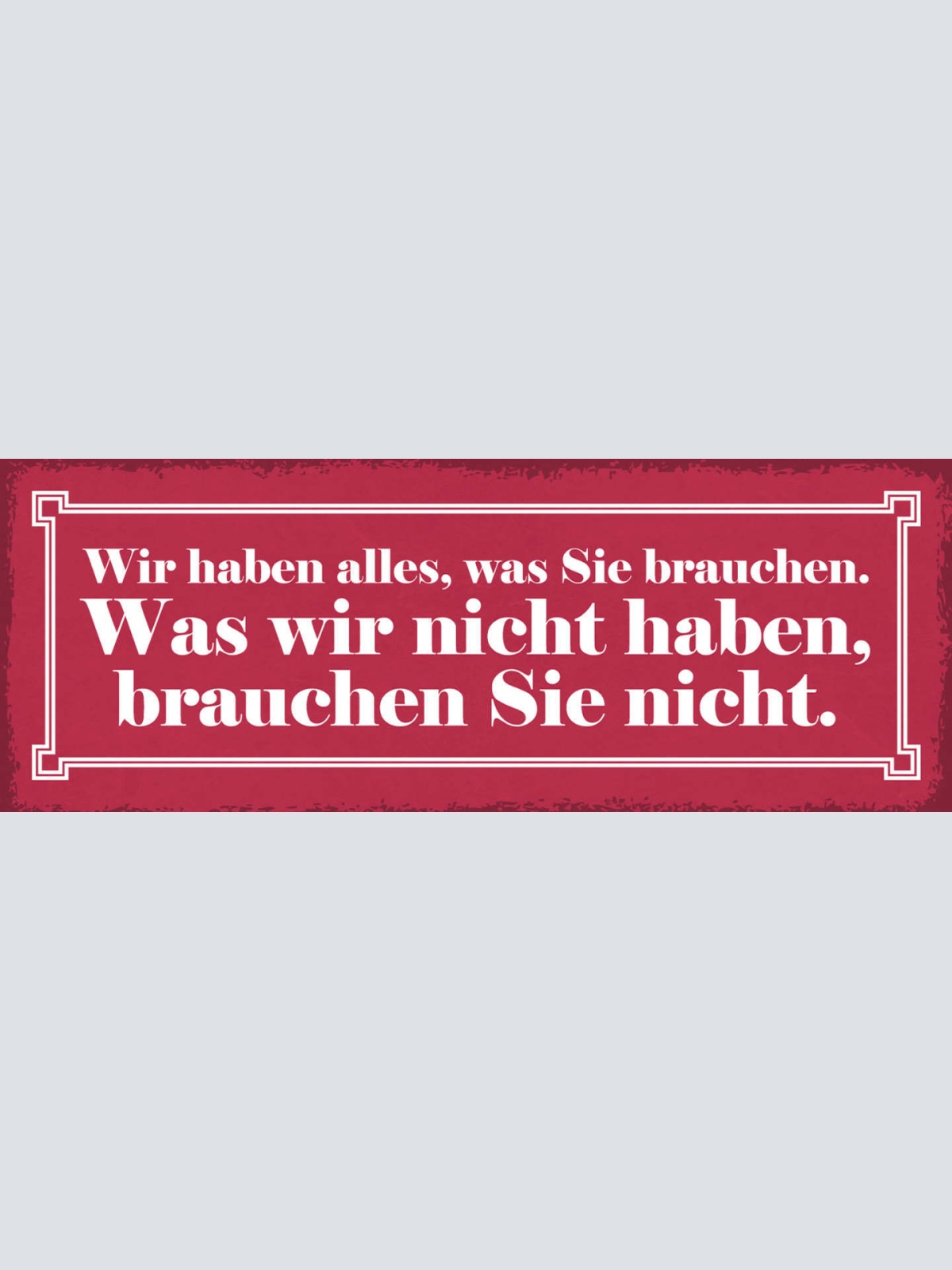 Schild Wir Haben Alles Was Sie Brauchen Was Wir Nicht Haben Brauchen Sie Nicht