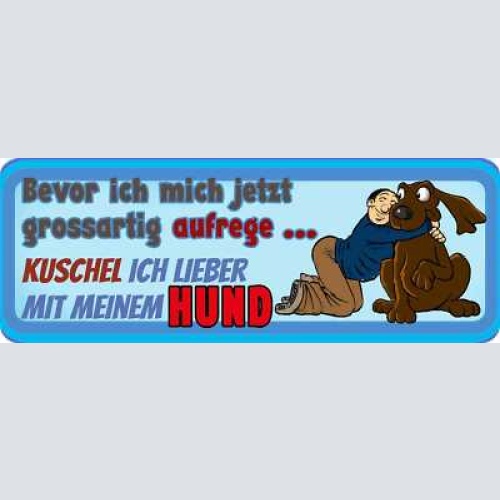 Schild bevor ich mich jetzt grossartig aufrege kuschel ich lieber meinen hund
