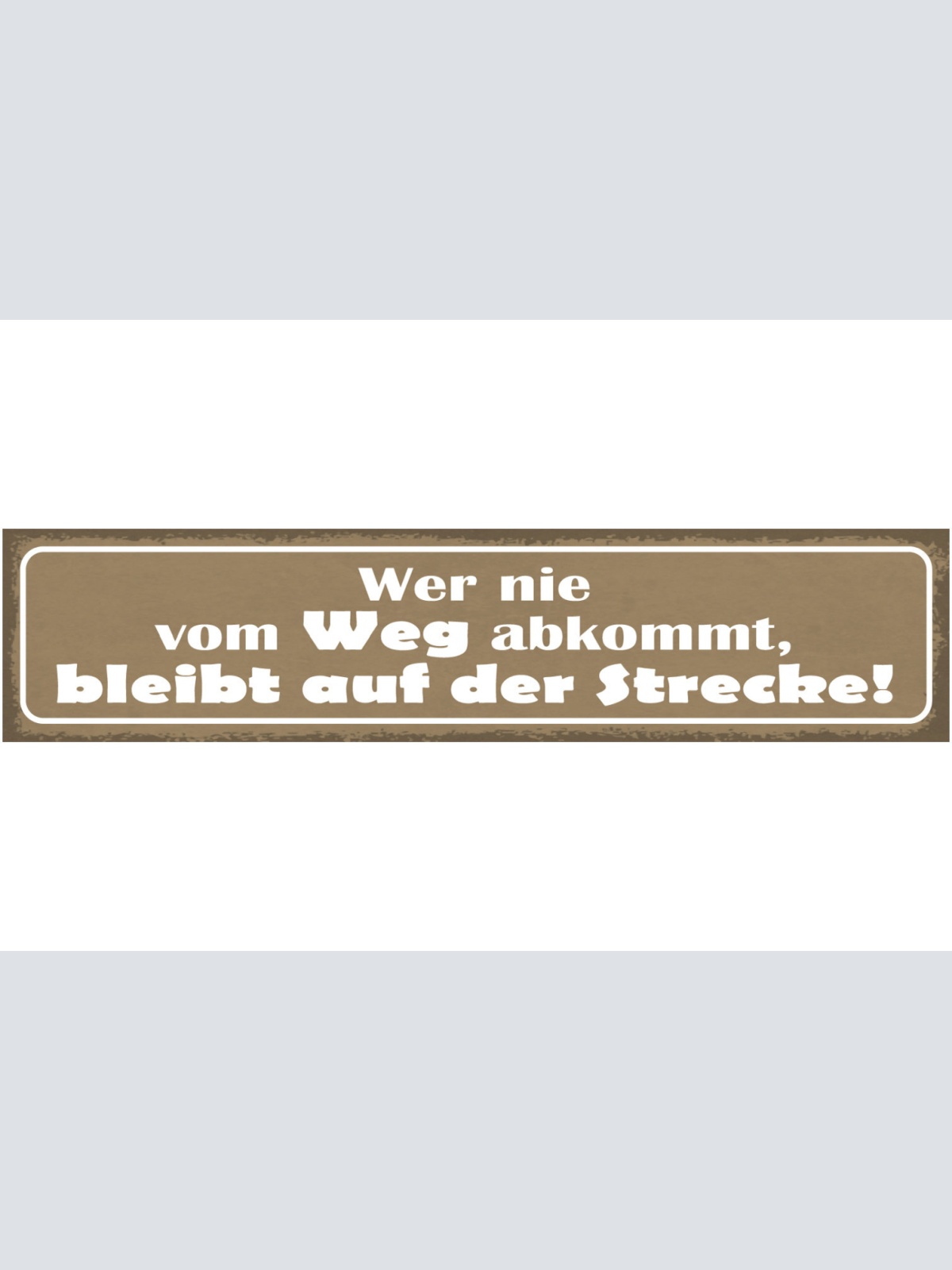Schild Wer Nie Vom Weg Abkommt Bleibt Auf Der Strecke 46 x 10 Blech od. Holz