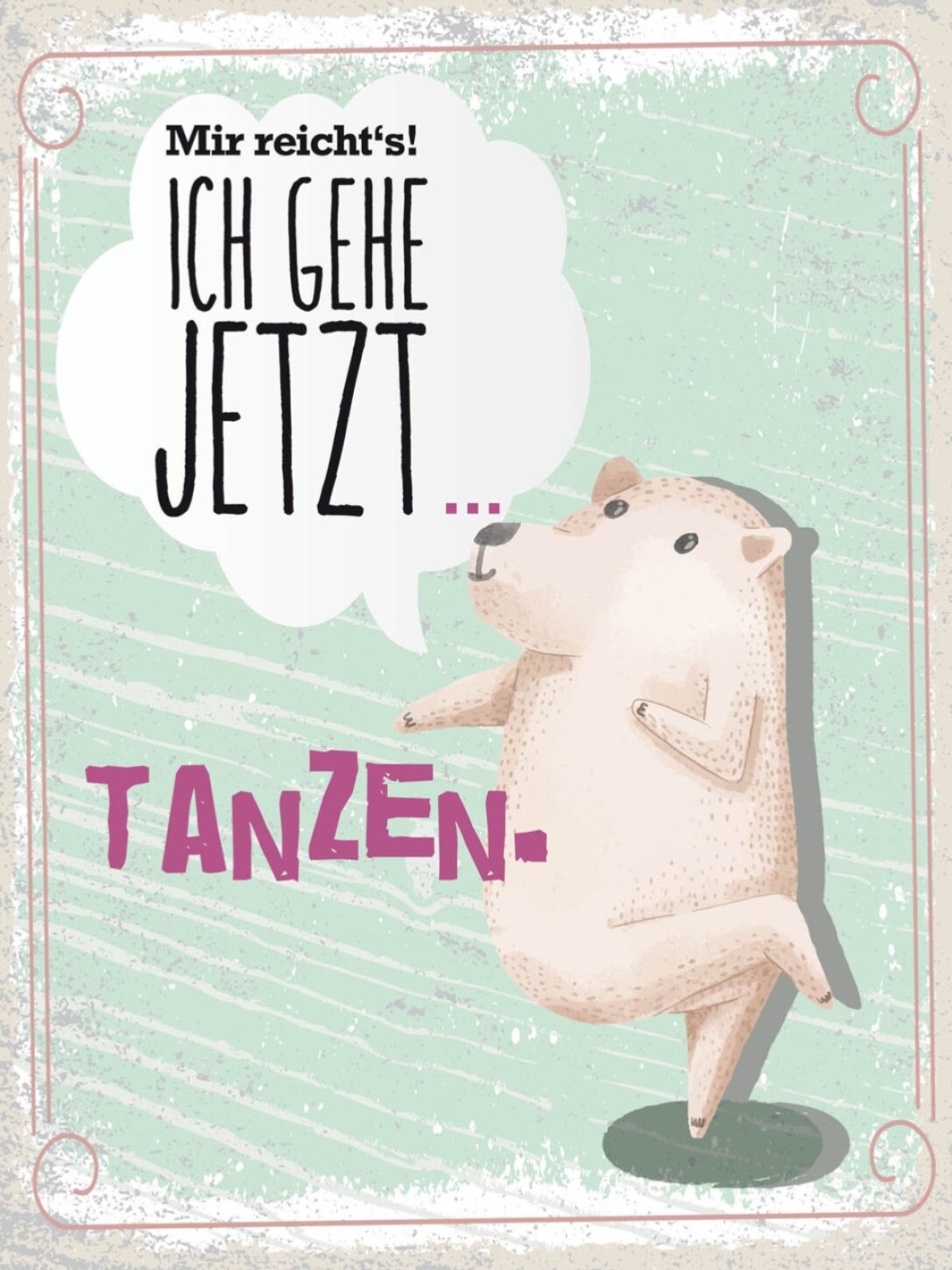 Schild Mir Reicht's Ich Gehe Jetzt Tanzen Bär 12x18 20x30 30x40 Blech/Holz LP