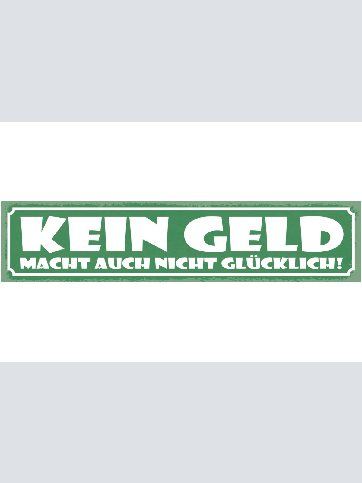Schild Kein Geld Macht Auch Nicht Glücklich Arm Pleite 46 x 10 Blech od. Holz