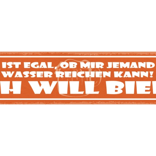 Schild Mir Ist Egal Ob Mir Jemand Das Wasser Reichen Kann Ich Will Bier 46 x 10
