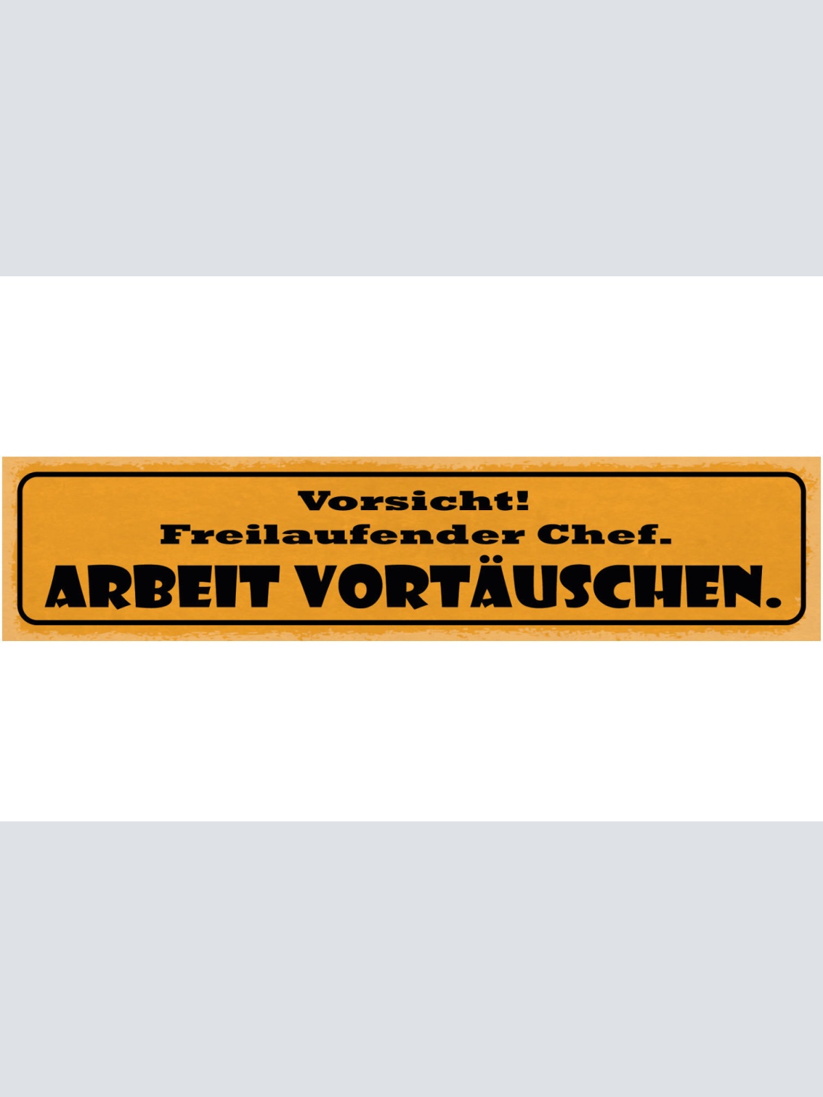 Schild Vorsicht Freilaufender Chef Arbeit Vortäuschen 46 x 10 Blech od. Holz