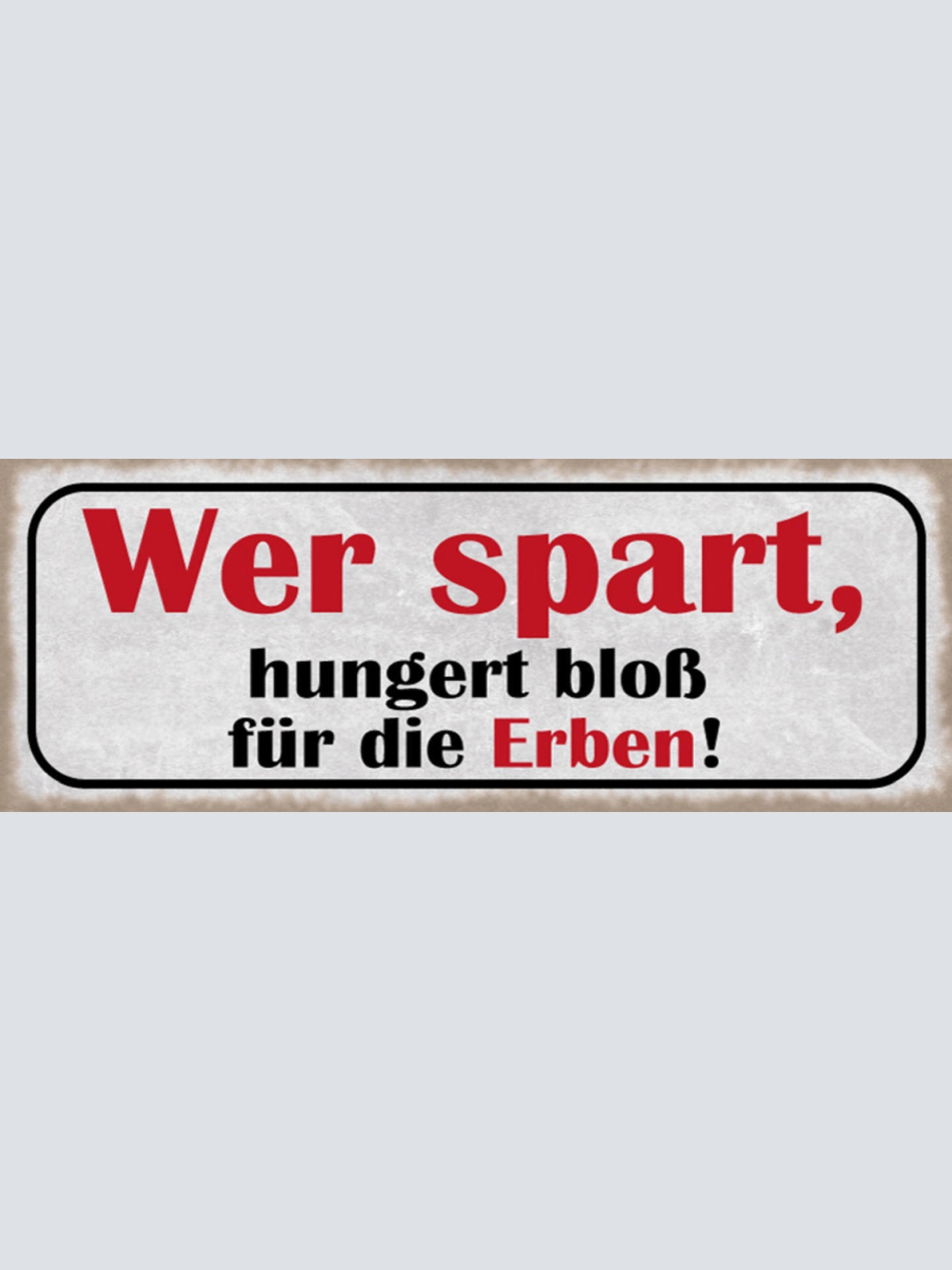 Schild Wer Spart Hungert Bloß Für Die Erben Geld Sparen 27x10 Blech od.Holz