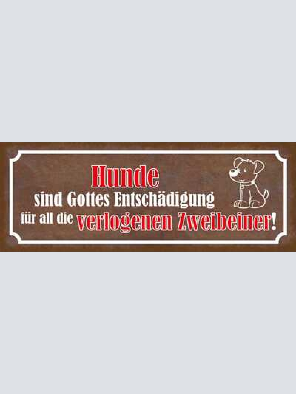 Schild hunde sind gottes entschädigung für all die verlogenen vierbeiner 27x10