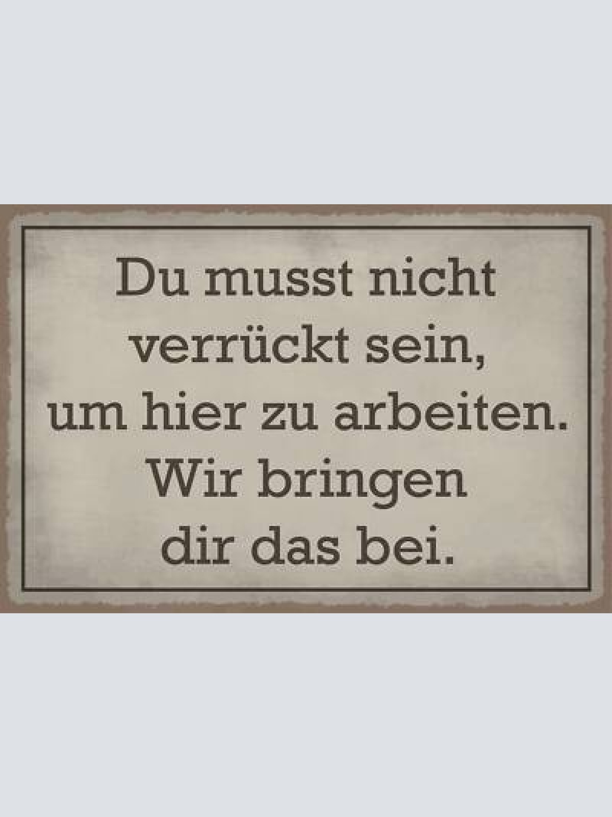 Nostalgie schild verrückt arbeit job 12x18 / 20x30 / 30x40 blech od. holz