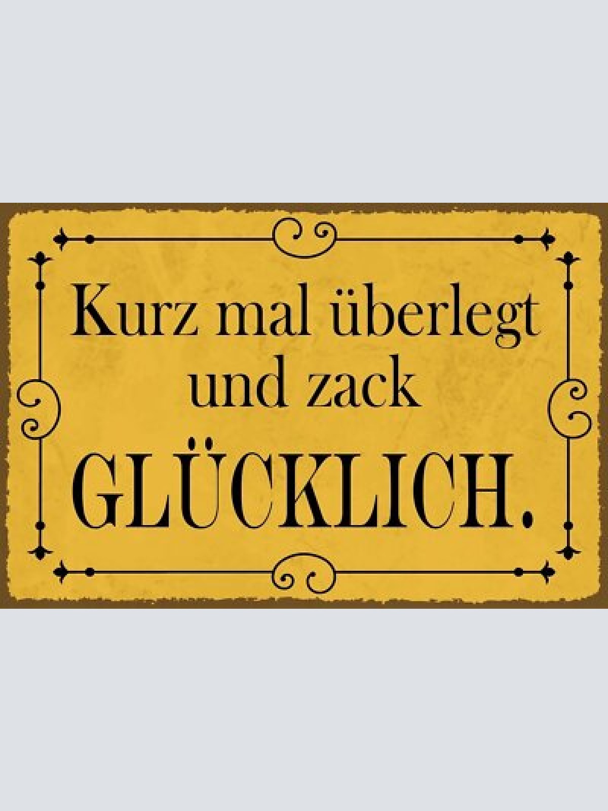 Nostalgie schild kurz mal überlegt glücklich 12x18 / 20x30 / 30x40 blech od.holz