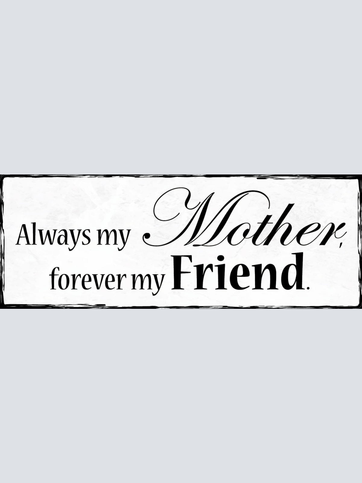 Schild Always My Mother Forever My Friend Mutter Freundin 27x10 Blech od.Holz