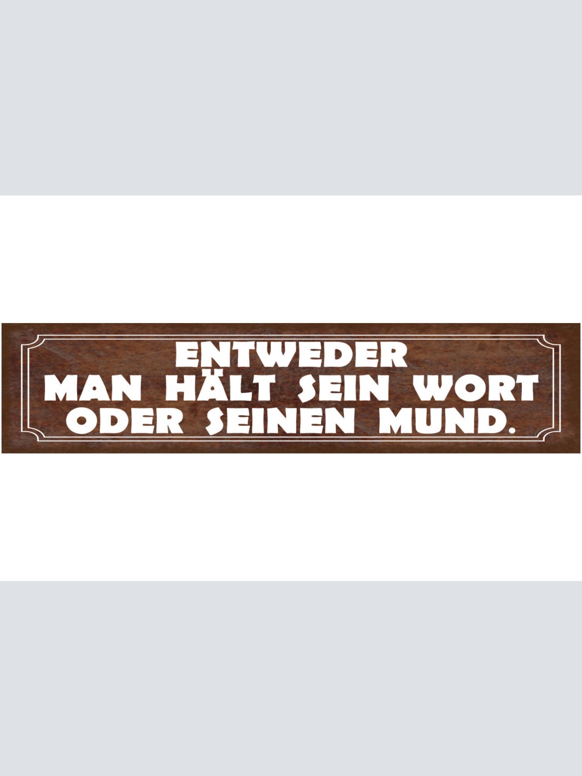 Schild Entweder Man Hält Sein Wort Oder Seinen Mund Ruhig 46 x 10 Blech od. Holz