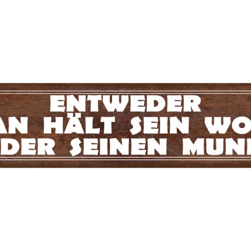 Schild Entweder Man Hält Sein Wort Oder Seinen Mund Ruhig 46 x 10 Blech od. Holz