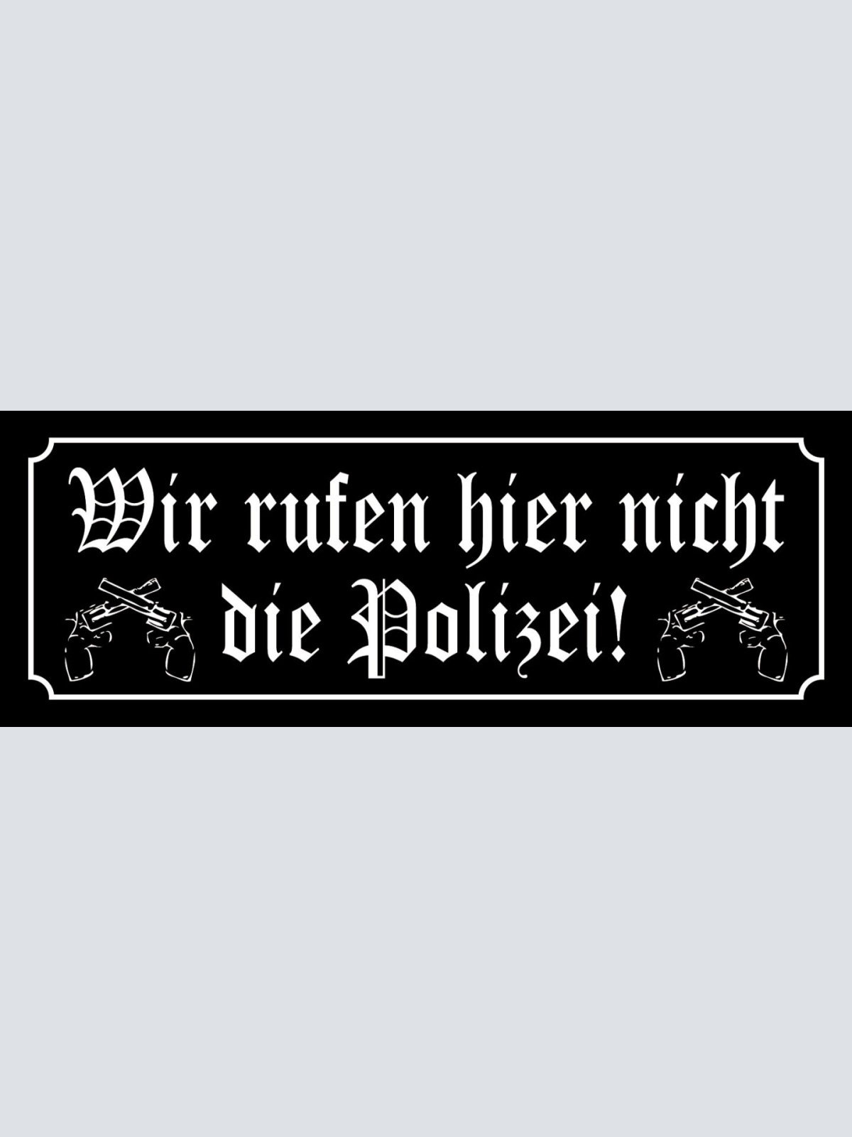 Schild Wir Rufen Hier Nicht Die Polizei Bullen Pistole 27x10 Blech od.Holz